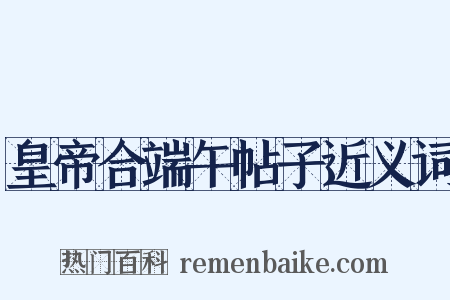 皇帝合端午帖子近义词是什么意思的图片